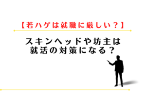 若ハゲは就職に厳しい？スキンヘッドや坊主は就活の対策になる？