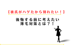 彼氏がハゲたから別れたい？後悔する前に考えたい薄毛対策