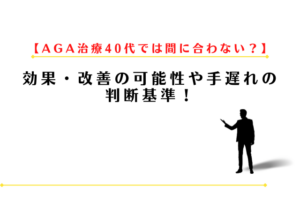AGA治療40代では間に合わない？効果・改善の可能性や手遅れの判断基準！
